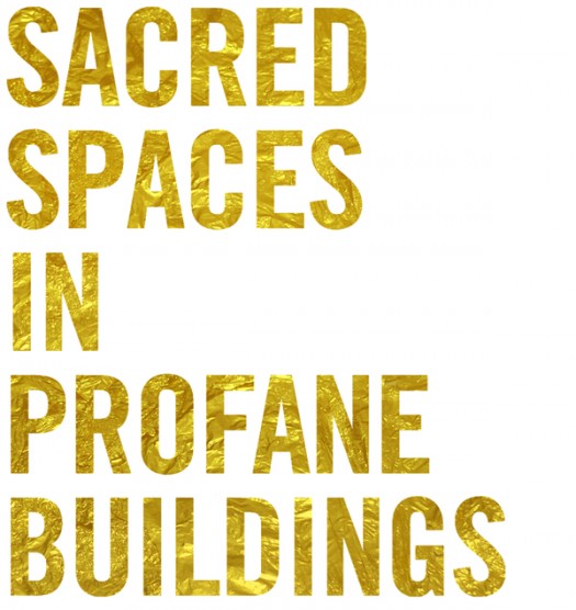 Sacred Spaces in Profane Buildings